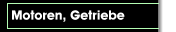 Motoren, Getriebe