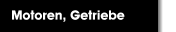 Motoren, Getriebe